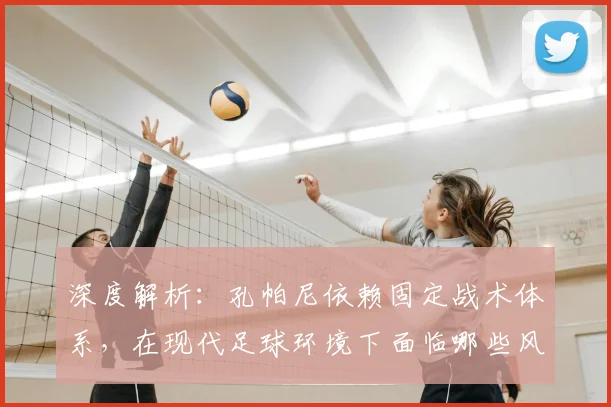 深度解析：孔帕尼依赖固定战术体系，在现代足球环境下面临哪些风险与挑战？
